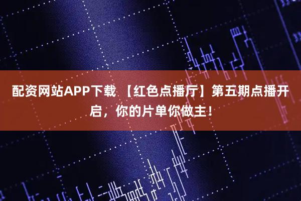配资网站APP下载 【红色点播厅】第五期点播开启，你的片单你做主！